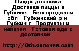 Пицца доставка Доставка пиццы в Губкине - Белгородская обл., Губкинский р-н, Губкин г. Продукты и напитки » Готовая еда с доставкой   